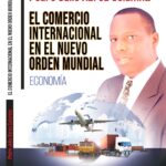 EL COMERCIO INTERNACIONAL EN EL NUEVO ORDEN MUNDIAL "ECONOMÍA" - AUTOR: PEDRO JULIO ABREU COLUMNA