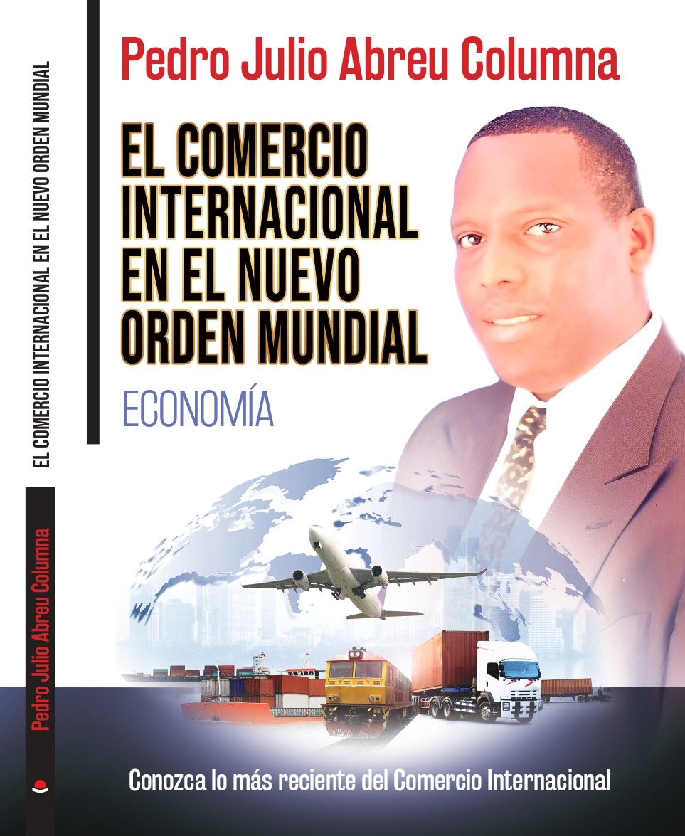 EL COMERCIO INTERNACIONAL EN EL NUEVO ORDEN MUNDIAL "ECONOMÍA" - AUTOR: PEDRO JULIO ABREU COLUMNA